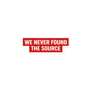 WE NEVER FOUND THE SOURCE Bubble-free stickers