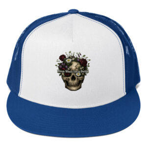 Bloom Where You're Buried Trucker Cap