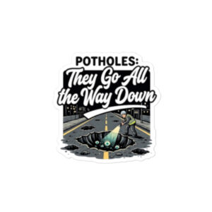 Potholes: They Go All the Way Down Bubble-free stickers