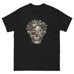 Bloom Where You're Buried  Unisex classic tee